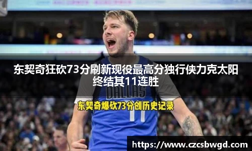 东契奇狂砍73分刷新现役最高分独行侠力克太阳终结其11连胜